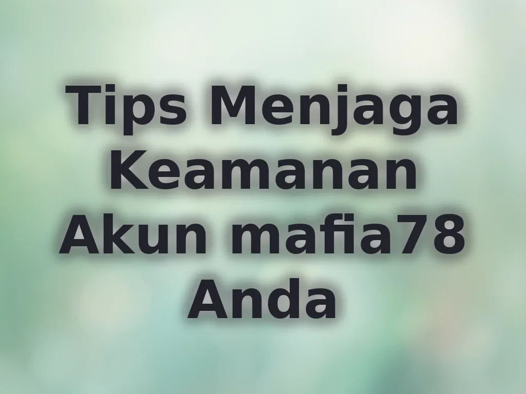 Tips Menjaga Keamanan Akun mafia78 Anda