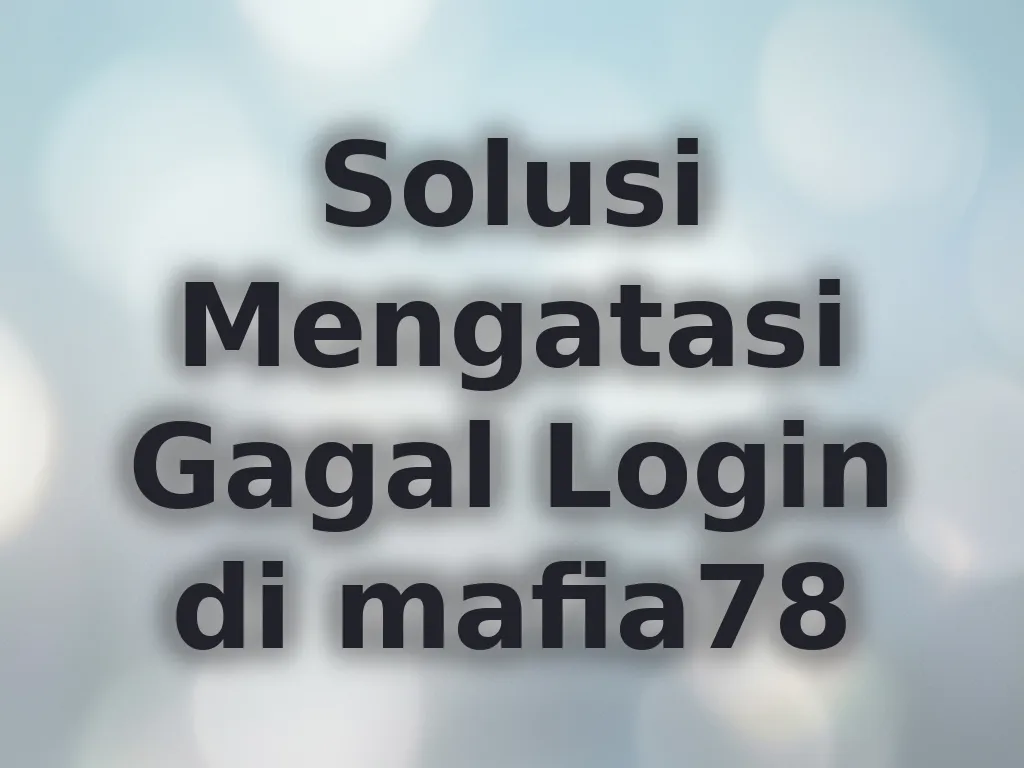Solusi Mengatasi Gagal Login di mafia78