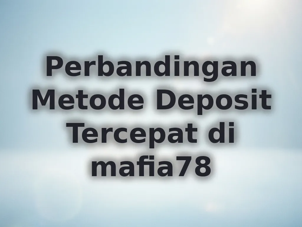 Perbandingan Metode Deposit Tercepat di mafia78