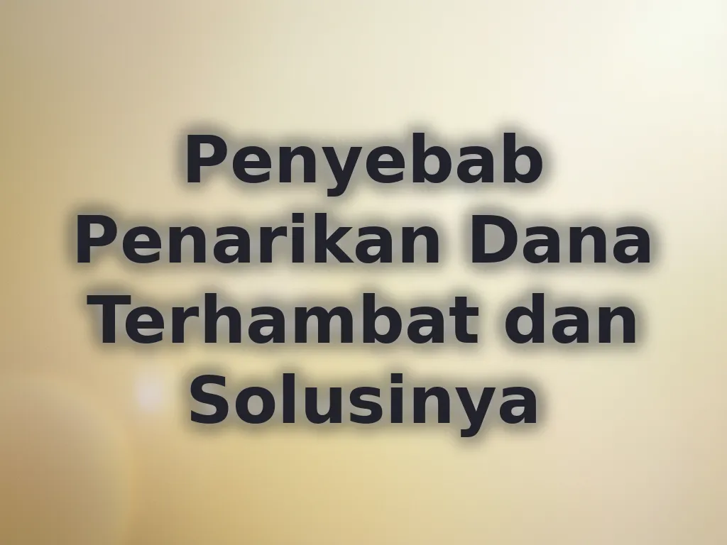 Penyebab Penarikan Dana Terhambat dan Solusinya
