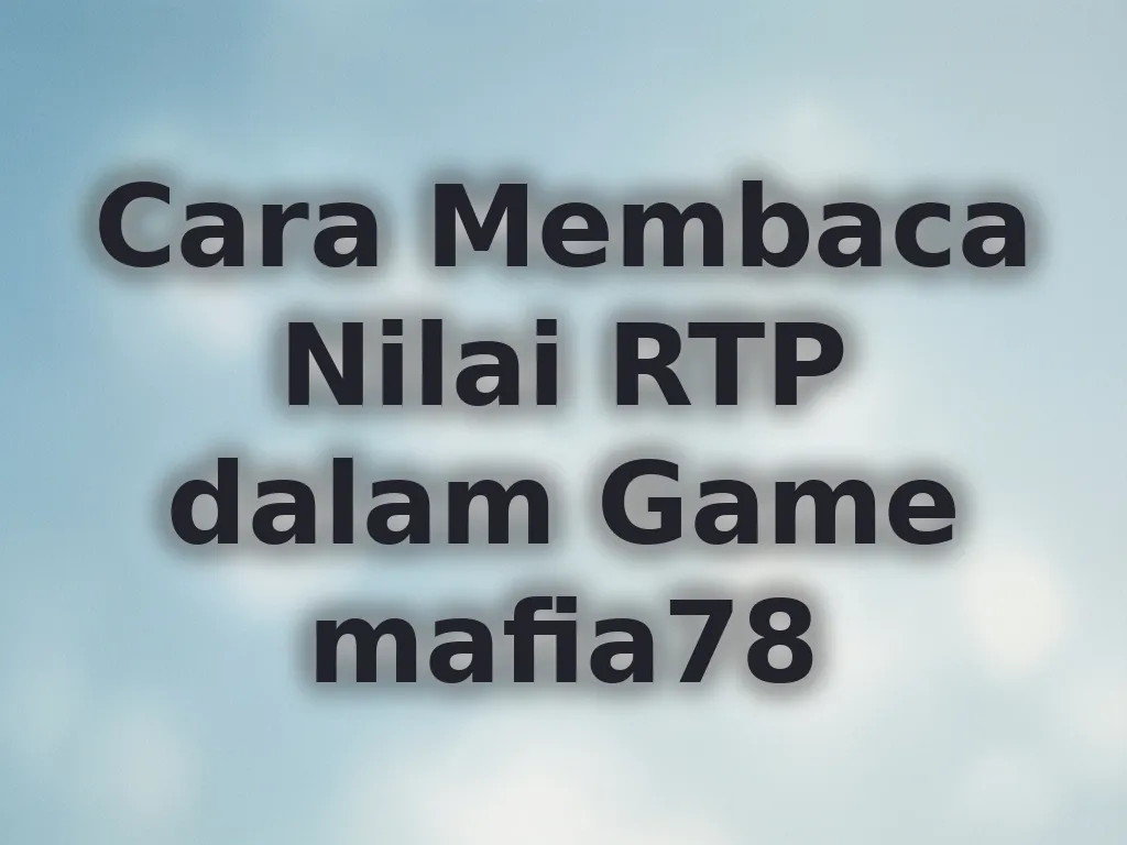 Cara Membaca Nilai RTP dalam Game mafia78